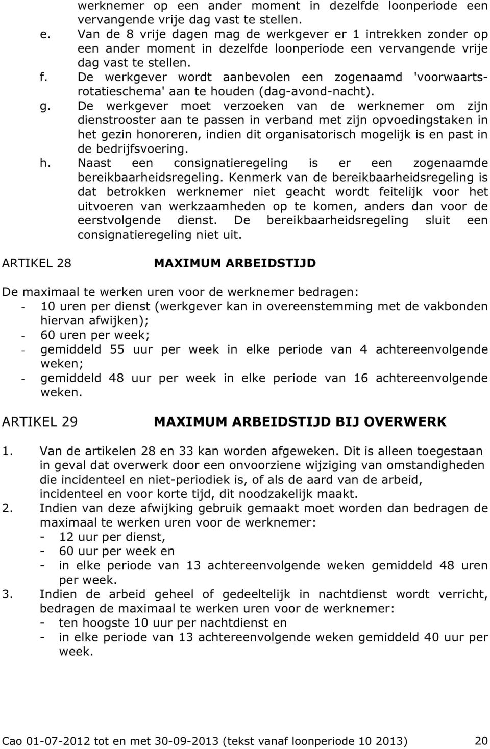 De werkgever moet verzoeken van de werknemer om zijn dienstrooster aan te passen in verband met zijn opvoedingstaken in het gezin honoreren, indien dit organisatorisch mogelijk is en past in de