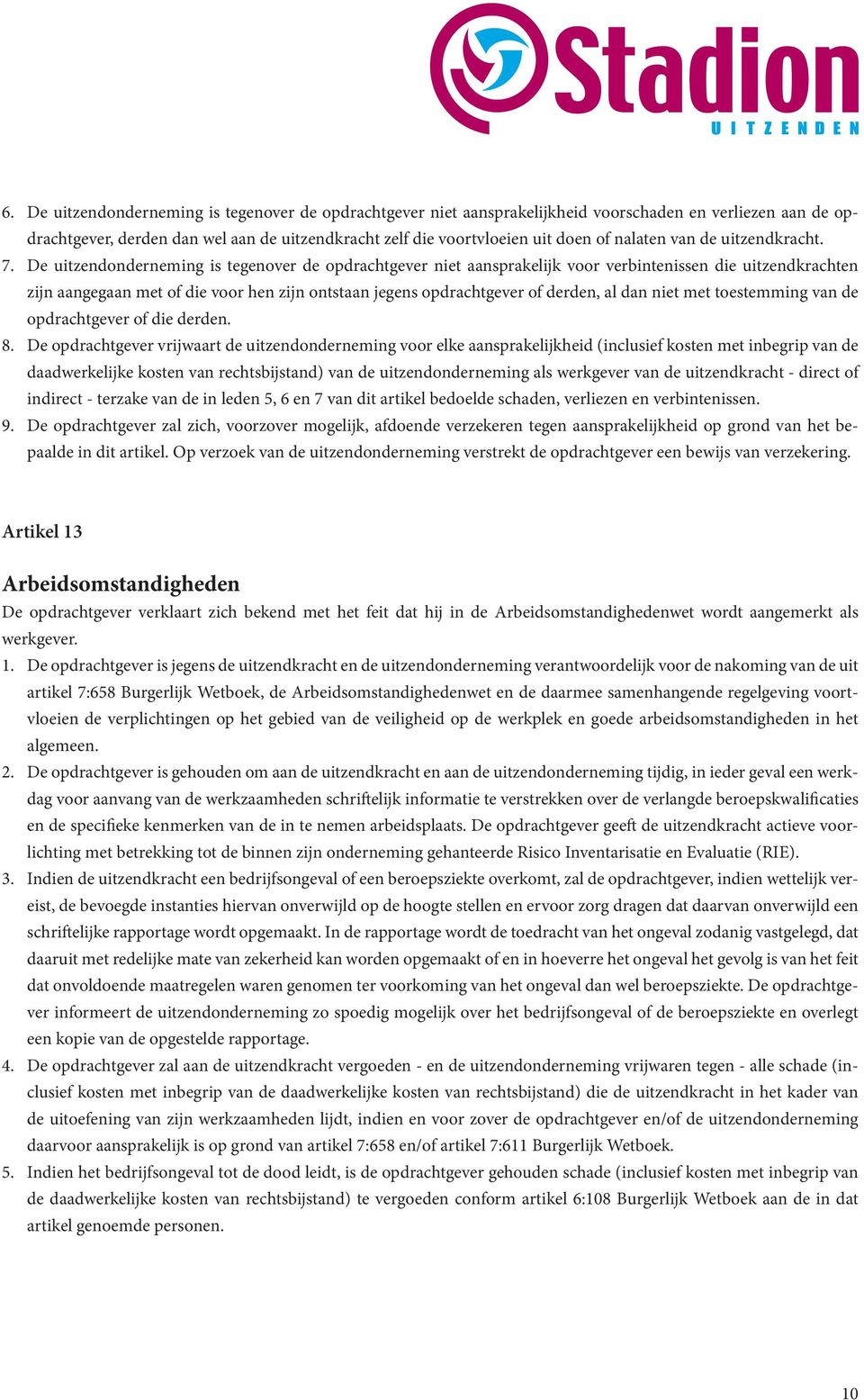 De uitzendonderneming is tegenover de opdrachtgever niet aansprakelijk voor verbintenissen die uitzendkrachten zijn aangegaan met of die voor hen zijn ontstaan jegens opdrachtgever of derden, al dan