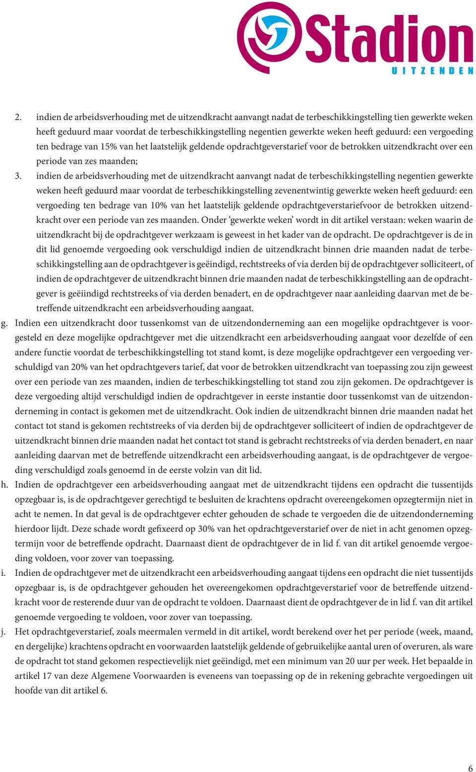 indien de arbeidsverhouding met de uitzendkracht aanvangt nadat de terbeschikkingstelling negentien gewerkte weken heeft geduurd maar voordat de terbeschikkingstelling zevenentwintig gewerkte weken