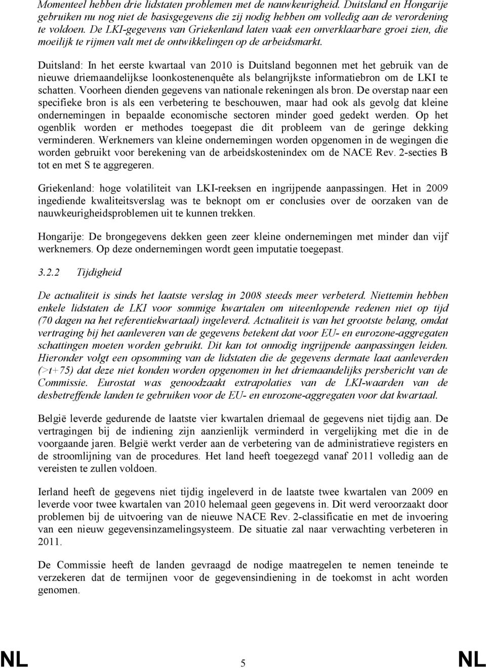 Duitsland: In het eerste kwartaal van 2010 is Duitsland begonnen met het gebruik van de nieuwe driemaandelijkse loonkostenenquête als belangrijkste informatiebron om de LKI te schatten.