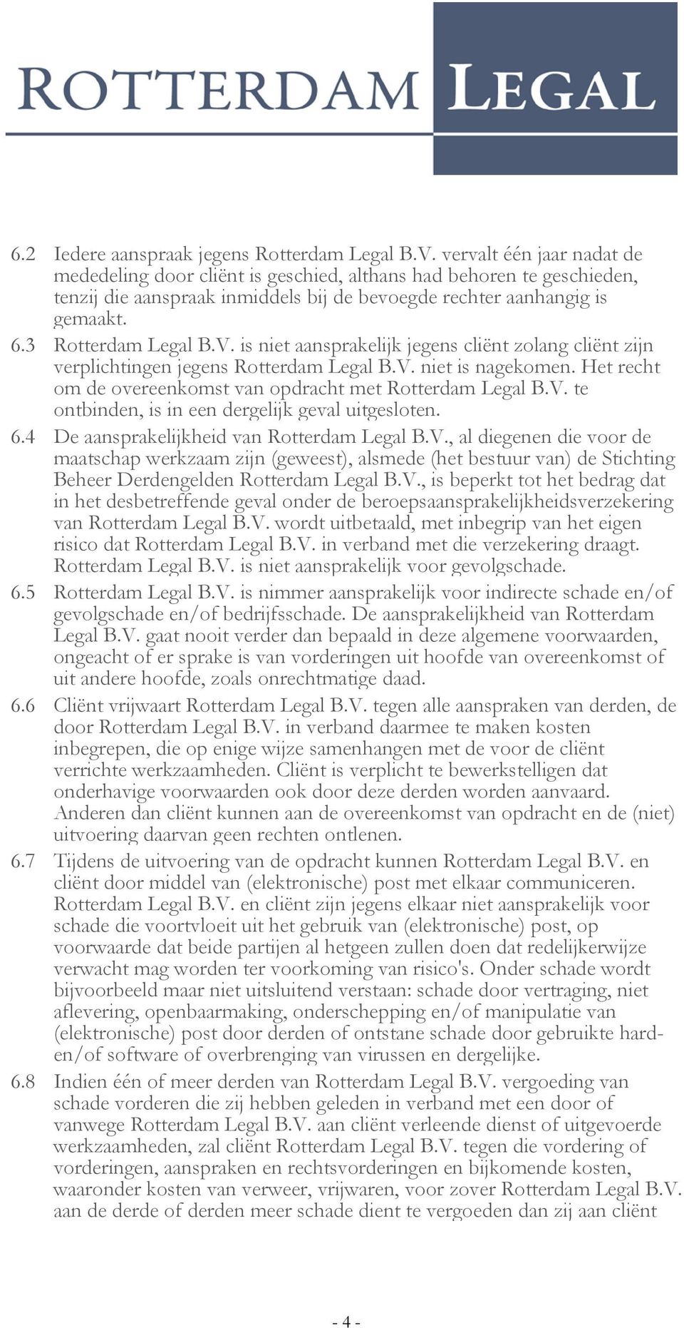 is niet aansprakelijk jegens cliënt zolang cliënt zijn verplichtingen jegens Rotterdam Legal B.V. niet is nagekomen. Het recht om de overeenkomst van opdracht met Rotterdam Legal B.V. te ontbinden, is in een dergelijk geval uitgesloten.