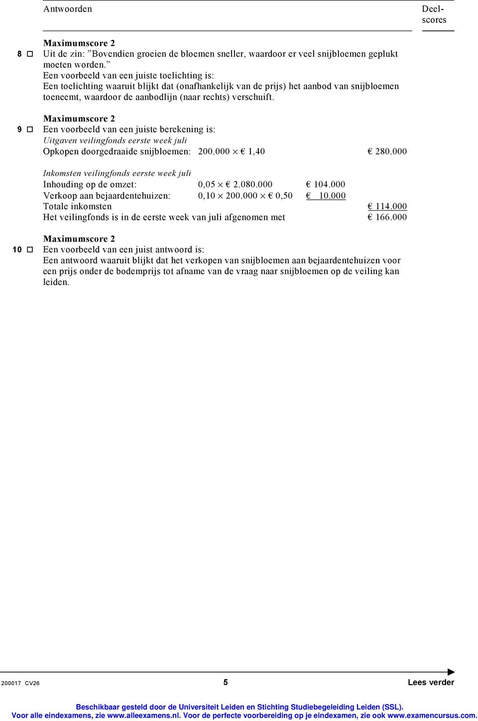 9 Een voorbeeld van een juiste berekening is: Uitgaven veilingfonds eerste week juli Opkopen doorgedraaide snijbloemen: 200.000 1,40 280.