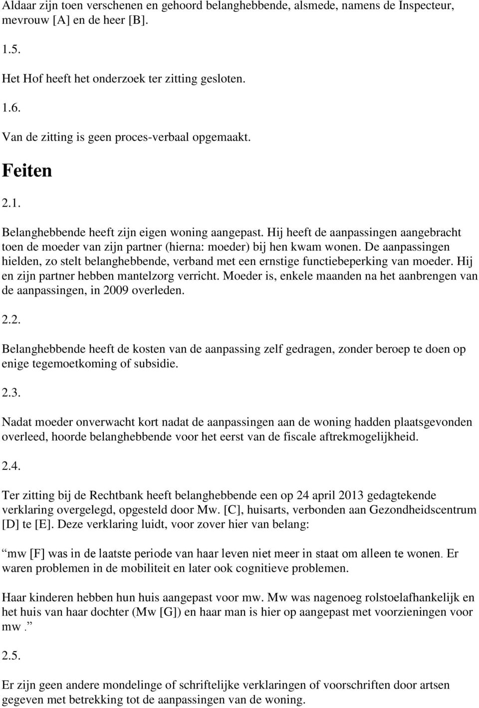 Hij heeft de aanpassingen aangebracht toen de moeder van zijn partner (hierna: moeder) bij hen kwam wonen.