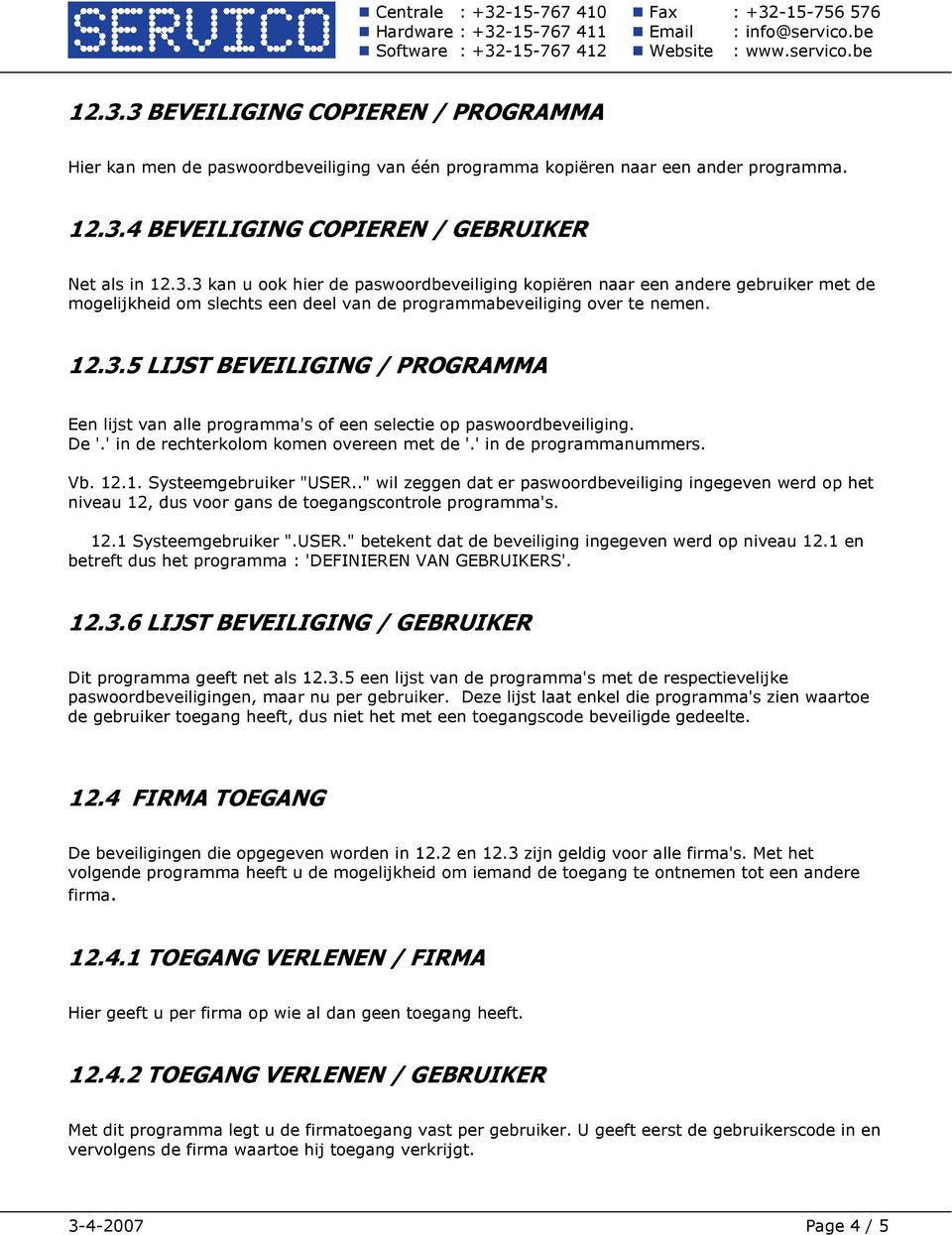 ." wil zeggen dat er paswoordbeveiliging ingegeven werd op het niveau 12, dus voor gans de toegangscontrole programma's. 12.1 Systeemgebruiker ".USER.