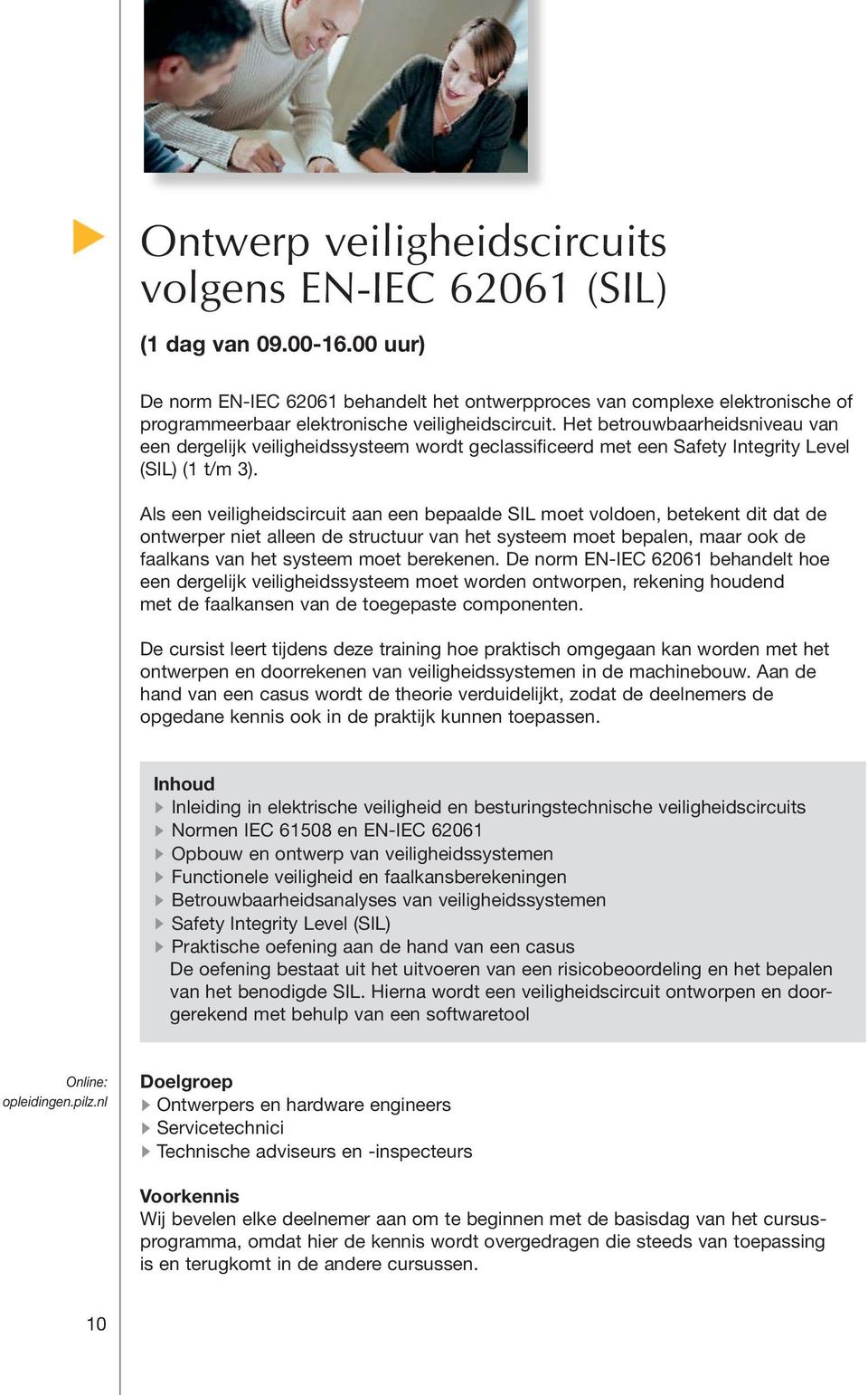 Als een veiligheidscircuit aan een bepaalde SIL moet voldoen, betekent dit dat de ontwerper niet alleen de structuur van het systeem moet bepalen, maar ook de faalkans van het systeem moet berekenen.