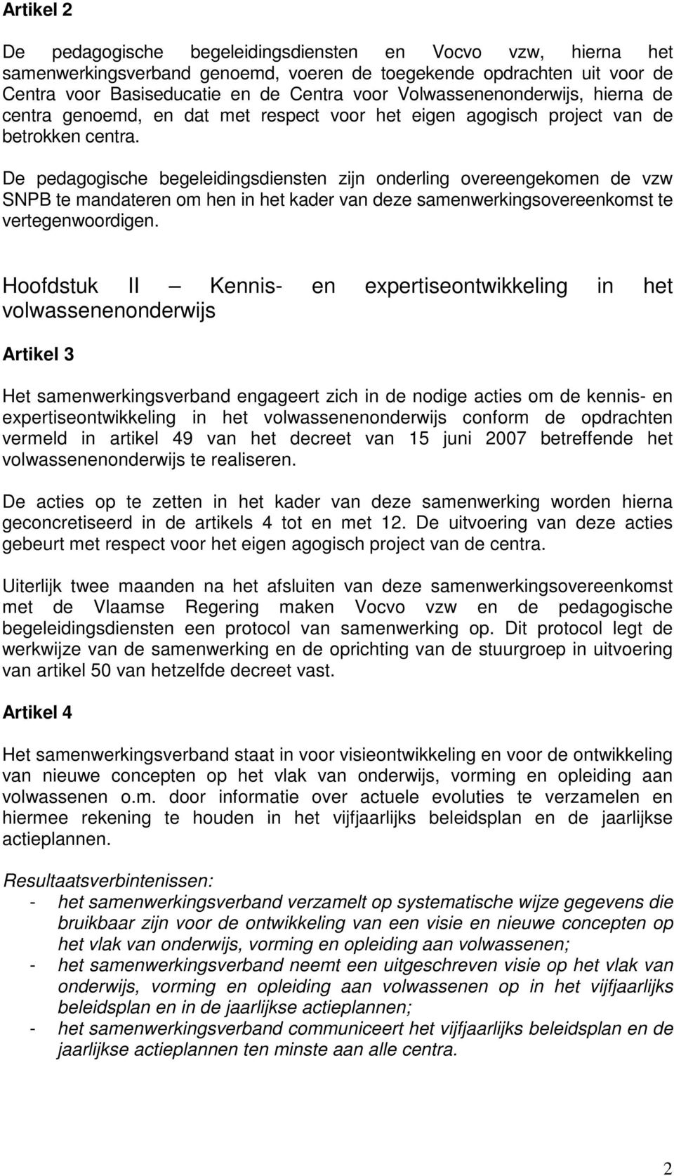 De pedagogische begeleidingsdiensten zijn onderling overeengekomen de vzw SNPB te mandateren om hen in het kader van deze samenwerkingsovereenkomst te vertegenwoordigen.