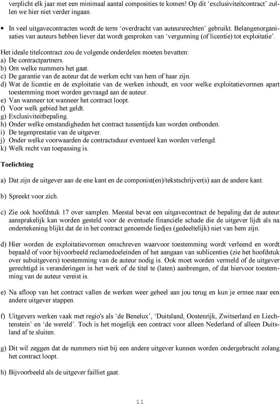 Het ideale titelcontract zou de volgende onderdelen moeten bevatten: a) De contractpartners. b) Om welke nummers het gaat. c) De garantie van de auteur dat de werken echt van hem of haar zijn.