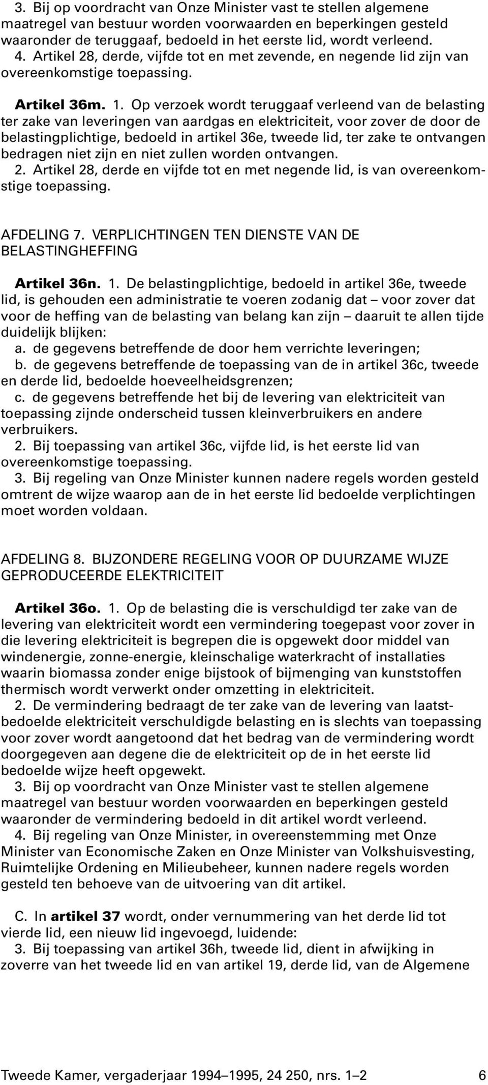 Op verzoek wordt teruggaaf verleend van de belasting ter zake van leveringen van aardgas en elektriciteit, voor zover de door de belastingplichtige, bedoeld in artikel 36e, tweede lid, ter zake te