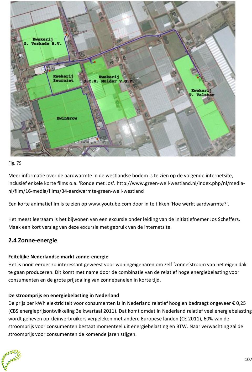 oe werkt aardwarmte?'. Het meest leerzaam is het bijwonen van een excursie onder leiding van de initiatiefnemer Jos Scheffers. Maak een kort verslag van deze excursie met gebruik van de internetsite.