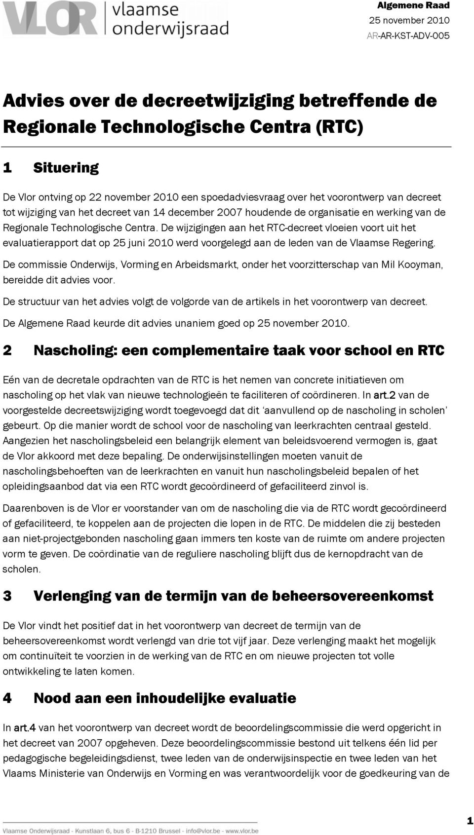 De wijzigingen aan het RTC-decreet vloeien voort uit het evaluatierapport dat op 25 juni 2010 werd voorgelegd aan de leden van de Vlaamse Regering.