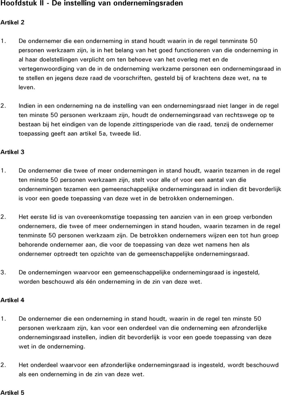 verplicht om ten behoeve van het overleg met en de vertegenwoordiging van de in de onderneming werkzame personen een ondernemingsraad in te stellen en jegens deze raad de voorschriften, gesteld bij