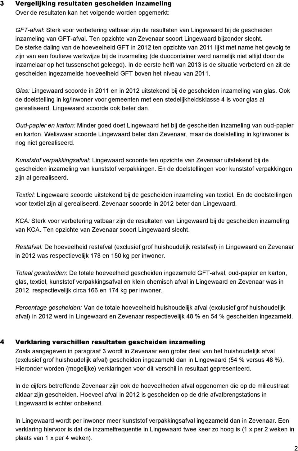 De sterke daling van de hoeveelheid GFT in ten opzichte van 2011 lijkt met name het gevolg te zijn van een foutieve werkwijze bij de inzameling (de duocontainer werd namelijk niet altijd door de