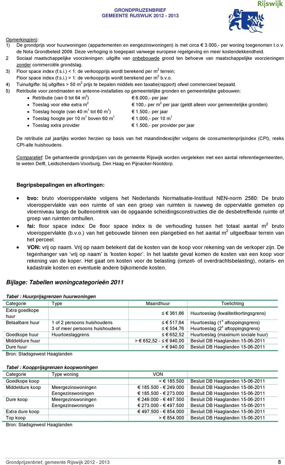 2 Sociaal maatschappelijke voorzieningen: uitgifte van onbebouwde grond ten behoeve van maatschappelijke voorzieningen zonder commerciële grondslag. 3) Floor space index (f.s.i.) < 1: de verkoopprijs wordt berekend per m 2 terrein; Floor space index (f.