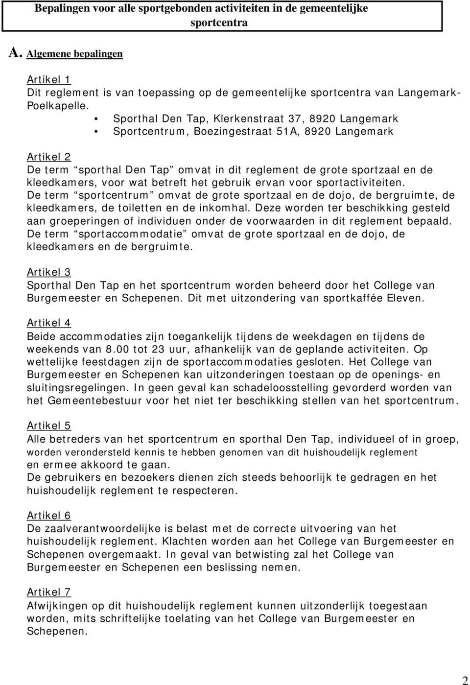 Sporthal Den Tap, Klerkenstraat 37, 8920 Langemark Sportcentrum, Boezingestraat 51A, 8920 Langemark Artikel 2 De term sporthal Den Tap omvat in dit reglement de grote sportzaal en de kleedkamers,