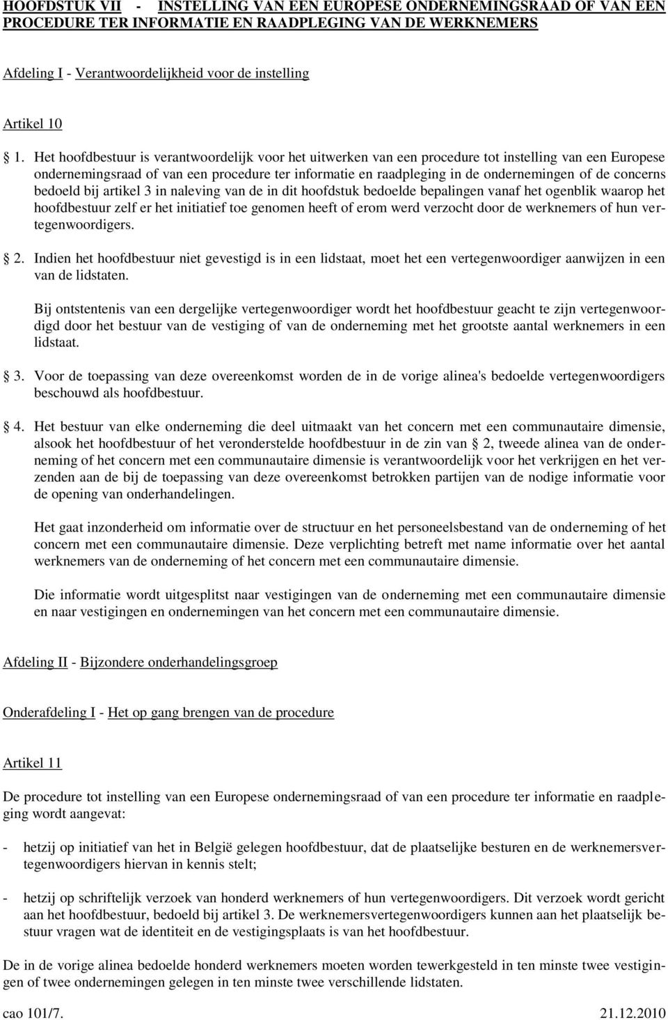 concerns bedoeld bij artikel 3 in naleving van de in dit hoofdstuk bedoelde bepalingen vanaf het ogenblik waarop het hoofdbestuur zelf er het initiatief toe genomen heeft of erom werd verzocht door