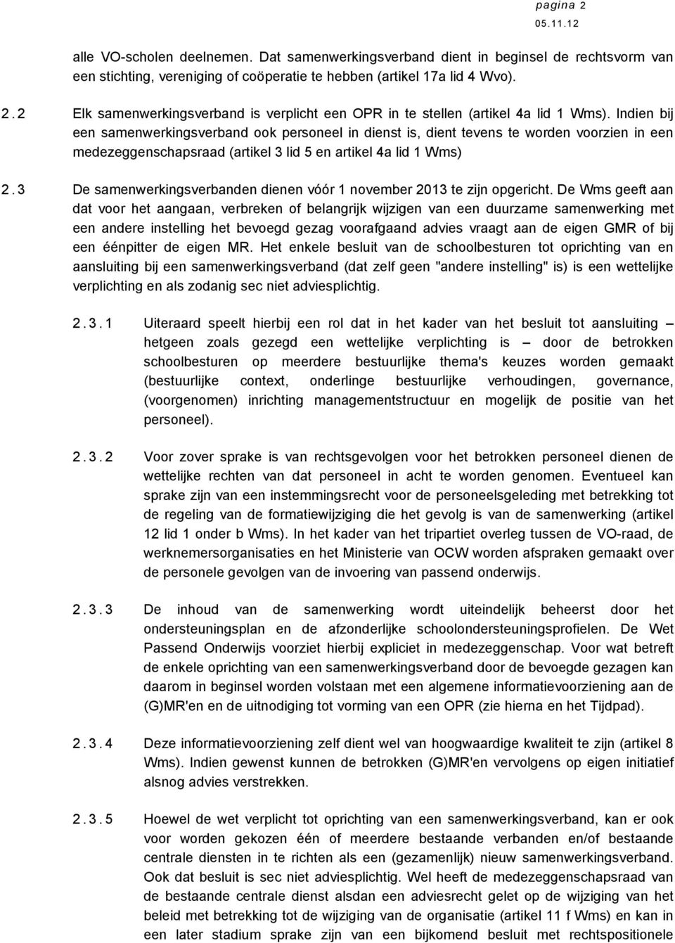 3 De samenwerkingsverbanden dienen vóór 1 november 2013 te zijn opgericht.