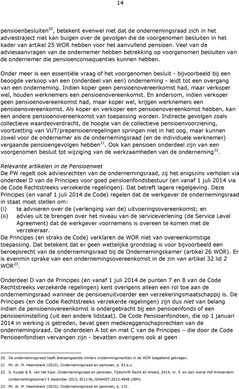 Onder meer is een essentiële vraag of het voorgenomen besluit - bijvoorbeeld bij een beoogde verkoop van een (onderdeel van een) onderneming - leidt tot een overgang van een onderneming.