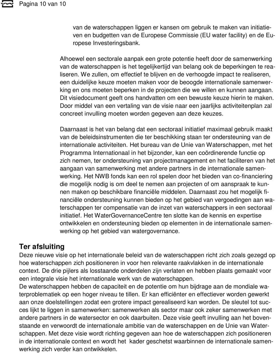 We zullen, om effectief te blijven en de verhoogde impact te realiseren, een duidelijke keuze moeten maken voor de beoogde internationale samenwerking en ons moeten beperken in de projecten die we