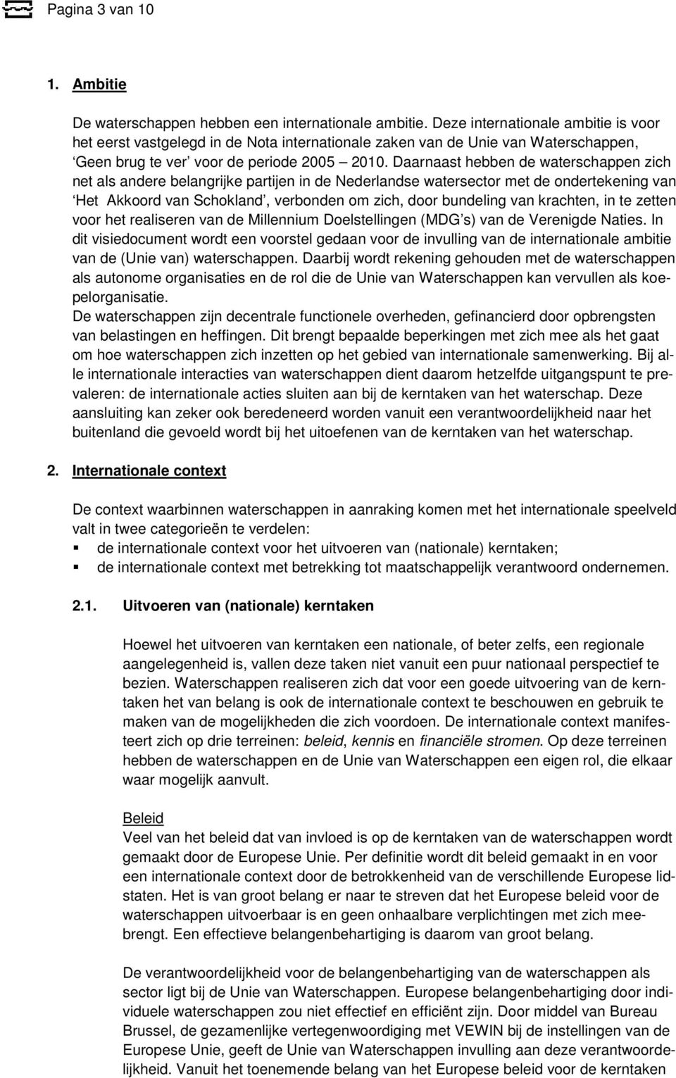 Daarnaast hebben de waterschappen zich net als andere belangrijke partijen in de Nederlandse watersector met de ondertekening van Het Akkoord van Schokland, verbonden om zich, door bundeling van