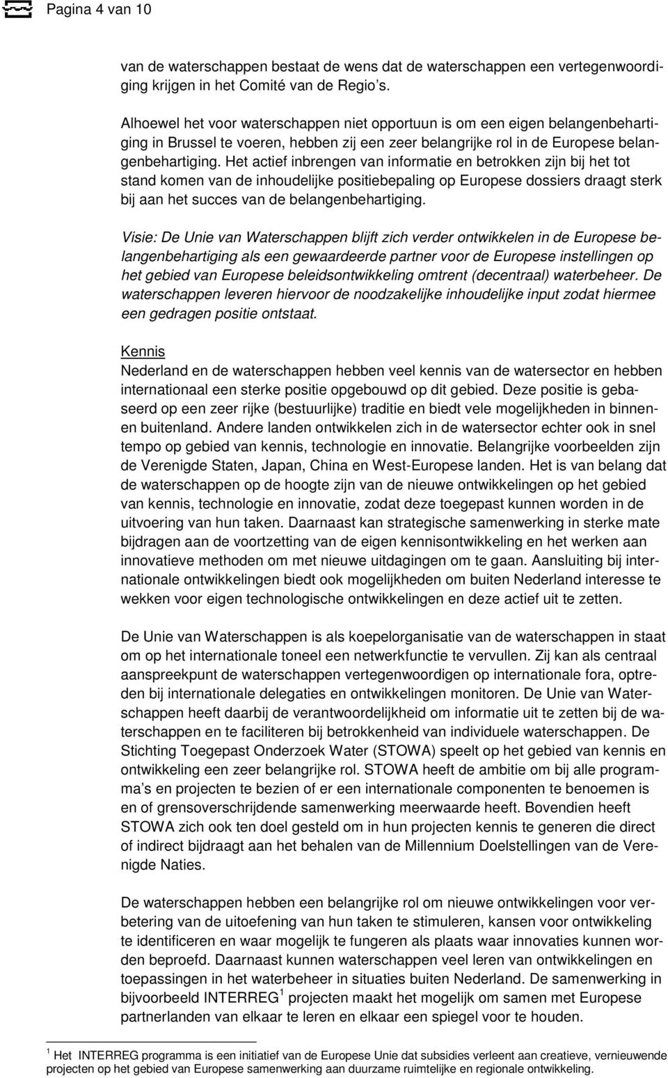 Het actief inbrengen van informatie en betrokken zijn bij het tot stand komen van de inhoudelijke positiebepaling op Europese dossiers draagt sterk bij aan het succes van de belangenbehartiging.