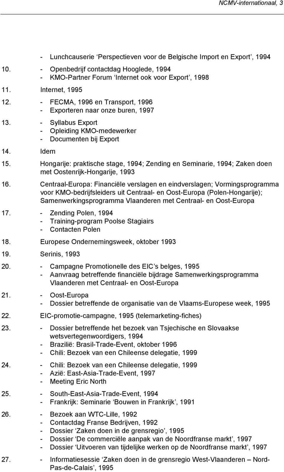 Hongarije: praktische stage, 1994; Zending en Seminarie, 1994; Zaken doen met Oostenrijk-Hongarije, 1993 16.