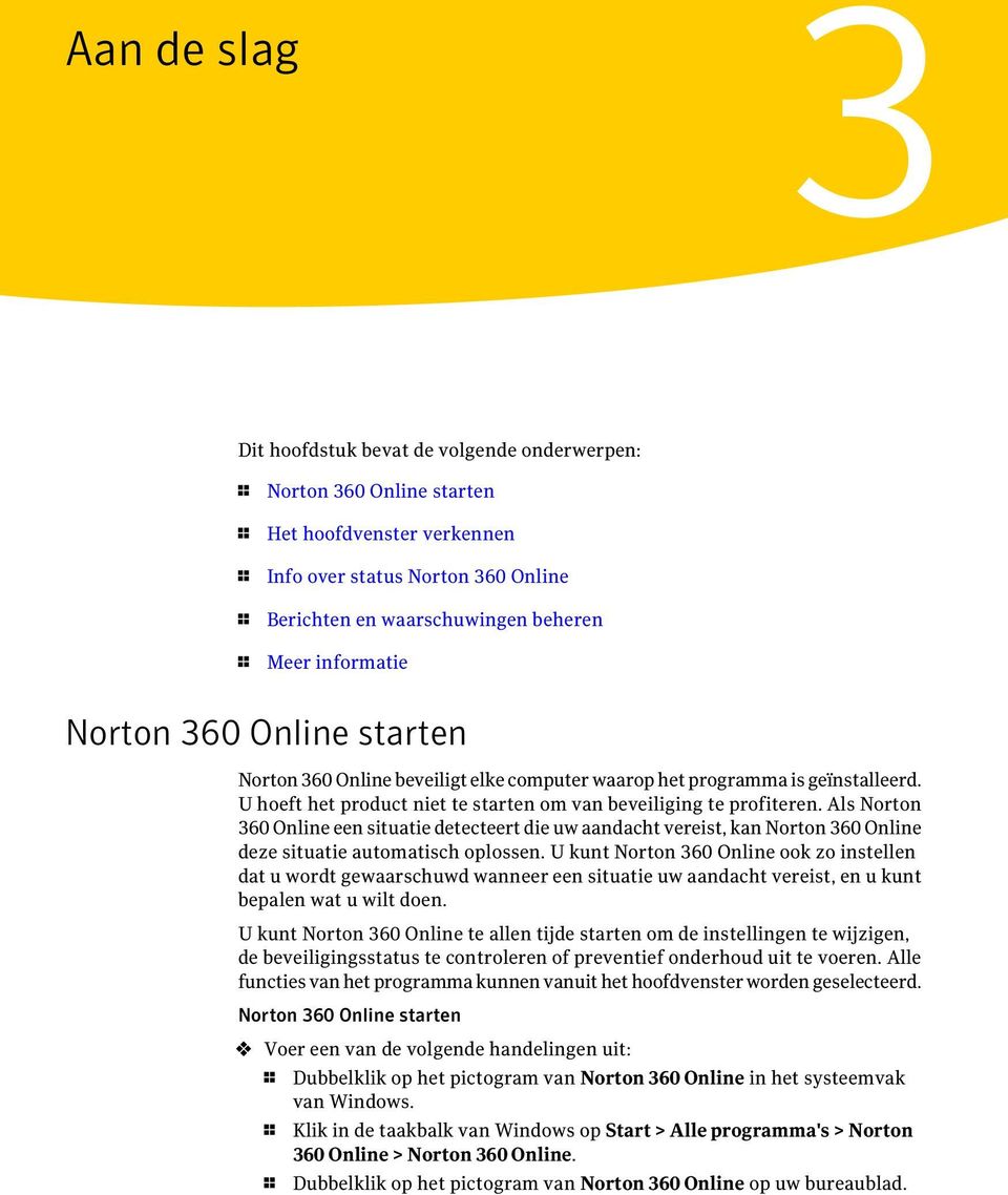 Als Norton 360 Online een situatie detecteert die uw aandacht vereist, kan Norton 360 Online deze situatie automatisch oplossen.