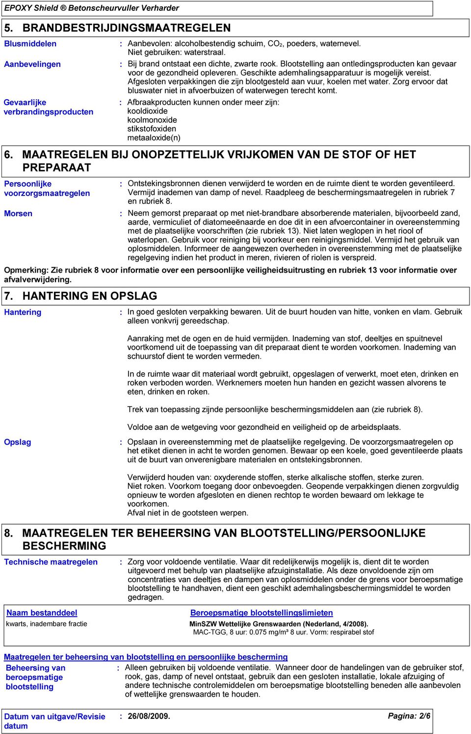 Afgesloten verpakkingen die zijn blootgesteld aan vuur, koelen met water. Zorg ervoor dat bluswater niet in afvoerbuizen of waterwegen terecht komt.