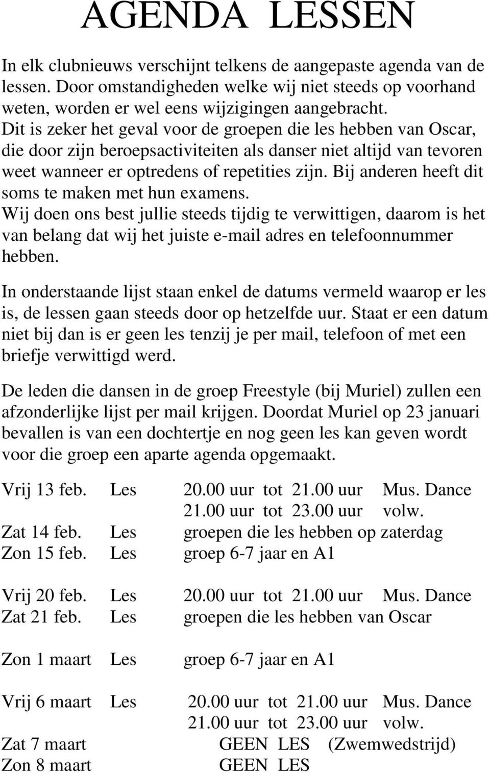 Bij anderen heeft dit soms te maken met hun examens. Wij doen ons best jullie steeds tijdig te verwittigen, daarom is het van belang dat wij het juiste e-mail adres en telefoonnummer hebben.