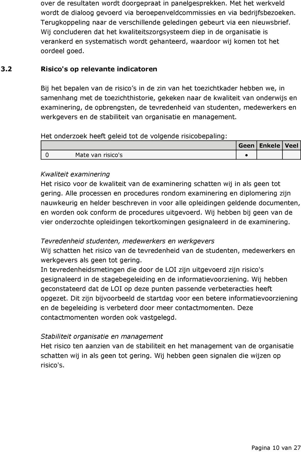 Wij concluderen dat het kwaliteitszorgsysteem diep in de organisatie is verankerd en systematisch wordt gehanteerd, waardoor wij komen tot het oordeel goed. 3.