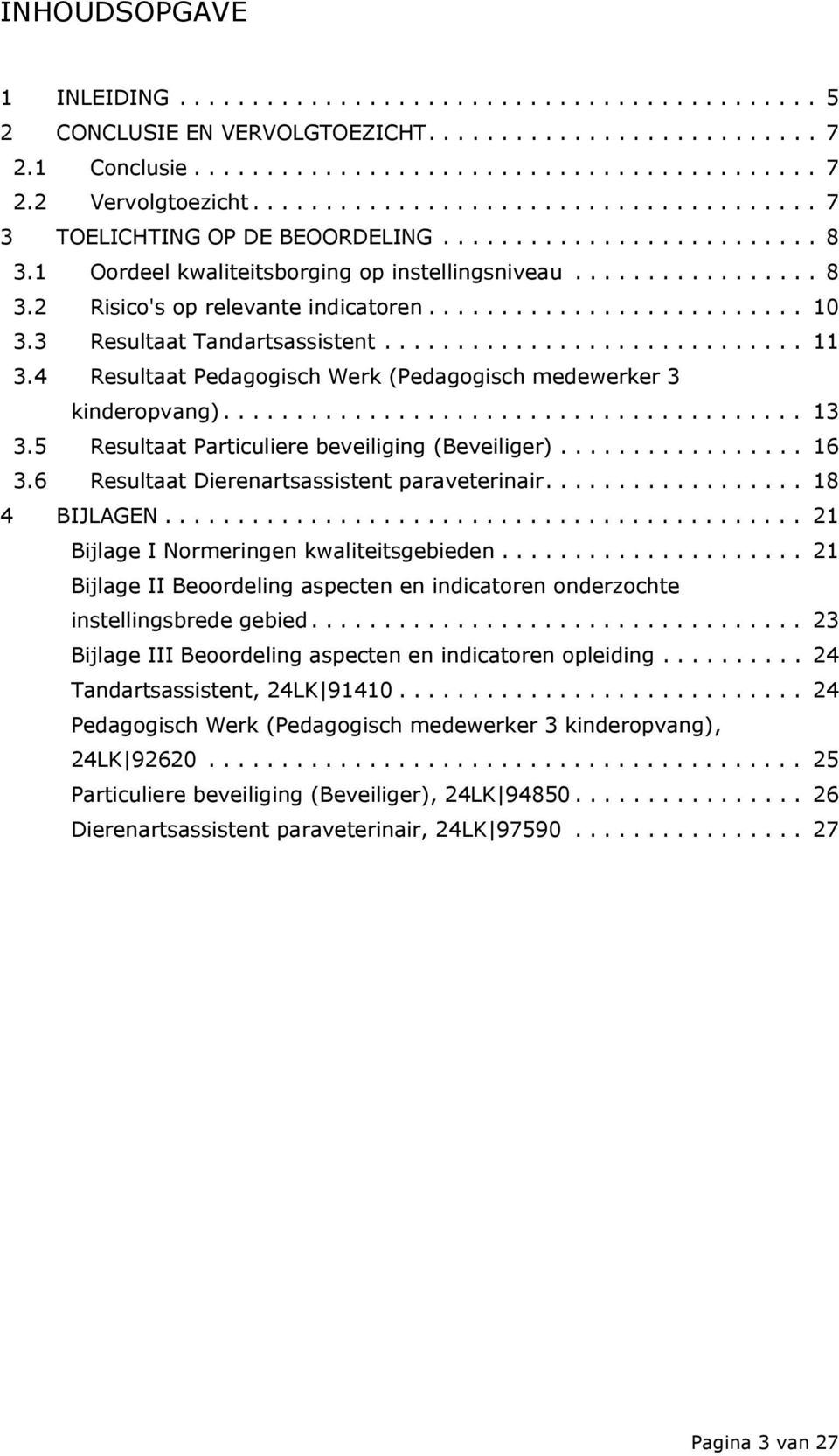 ......................... 10 3.3 Resultaat Tandartsassistent............................. 11 3.4 Resultaat Pedagogisch Werk (Pedagogisch medewerker 3 kinderopvang)........................................ 13 3.