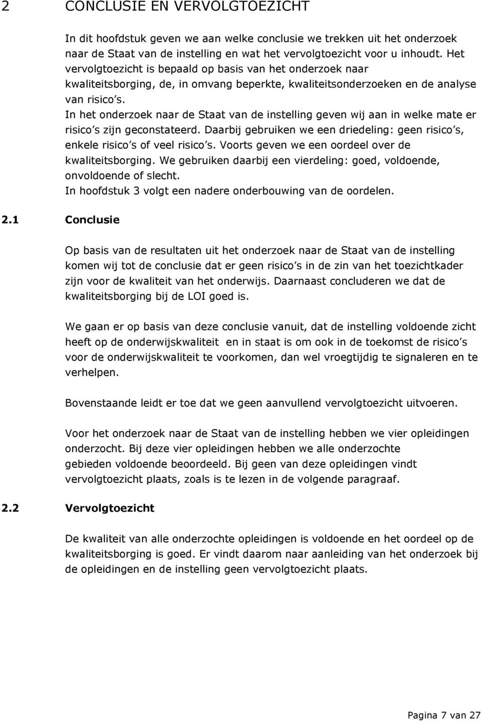 In het onderzoek naar de Staat van de instelling geven wij aan in welke mate er risico s zijn geconstateerd. Daarbij gebruiken we een driedeling: geen risico s, enkele risico s of veel risico s.