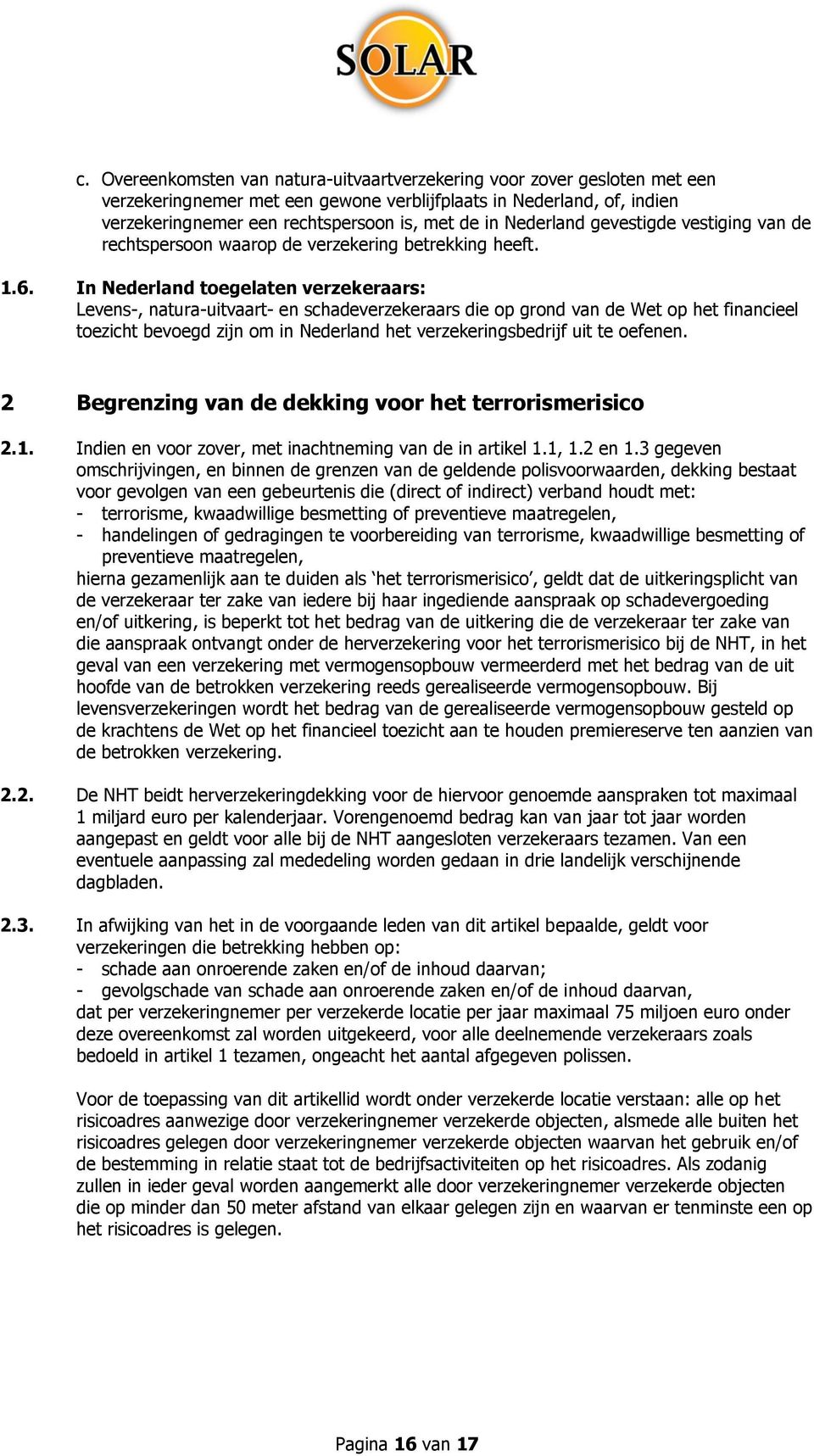 In Nederland toegelaten verzekeraars: Levens-, natura-uitvaart- en schadeverzekeraars die op grond van de Wet op het financieel toezicht bevoegd zijn om in Nederland het verzekeringsbedrijf uit te
