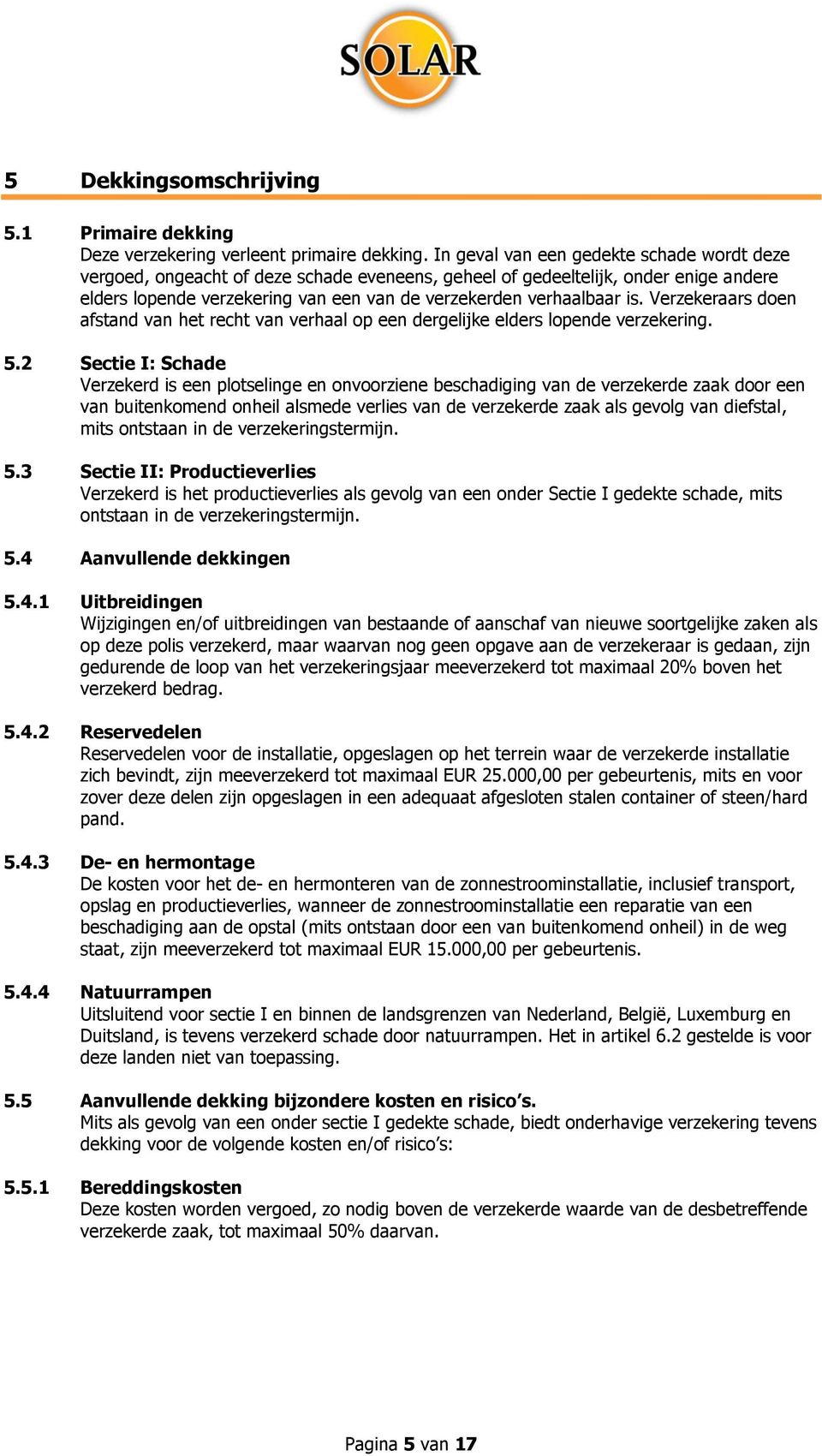 Verzekeraars doen afstand van het recht van verhaal op een dergelijke elders lopende verzekering. 5.