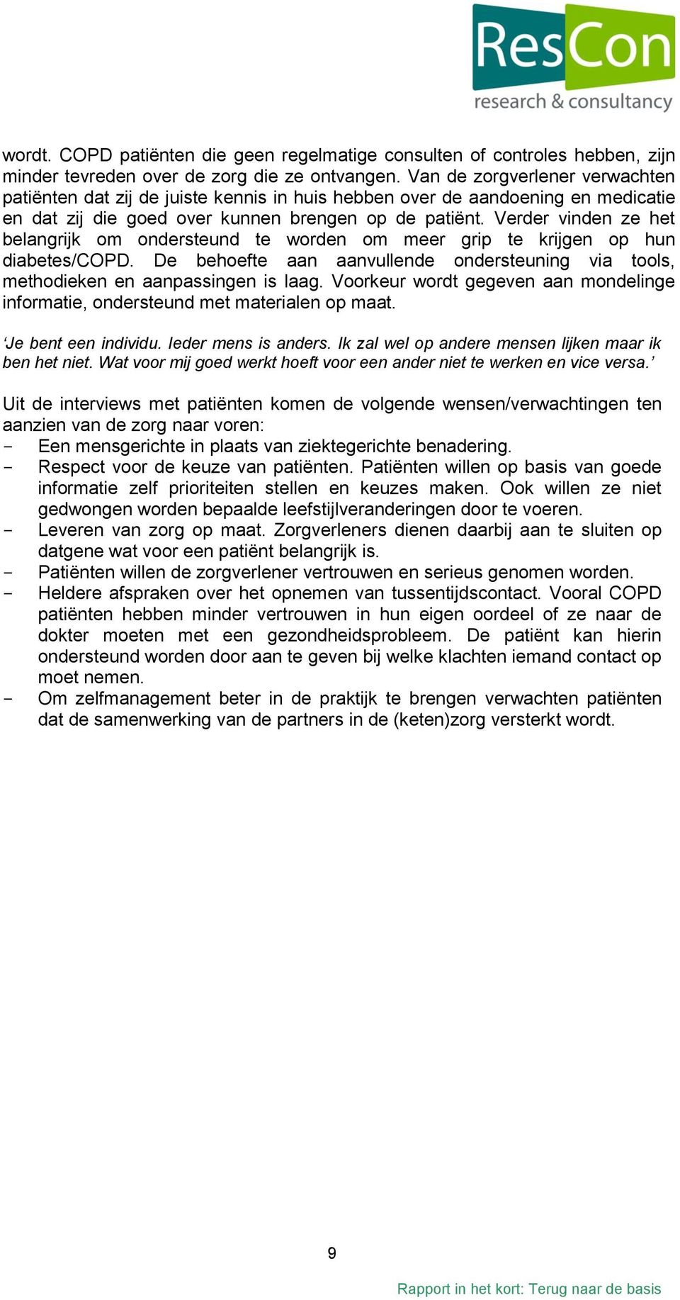 Verder vinden ze het belangrijk om ondersteund te worden om meer grip te krijgen op hun diabetes/copd. De behoefte aan aanvullende ondersteuning via tools, methodieken en aanpassingen is laag.