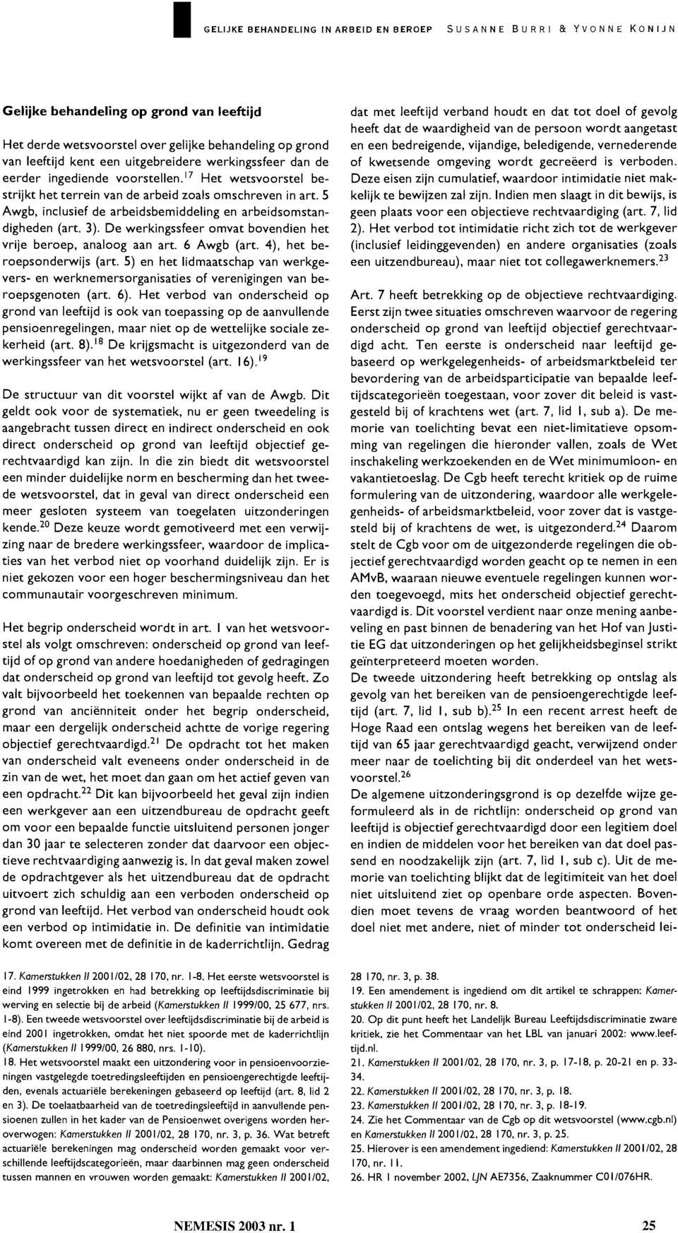 5 Awgb, inclusief de arbeidsbemiddeling en arbeidsomstandigheden (art. 3). De werkingssfeer omvat bovendien het vrije beroep, analoog aan art. 6 Awgb (art. 4), het beroepsonderwijs (art.