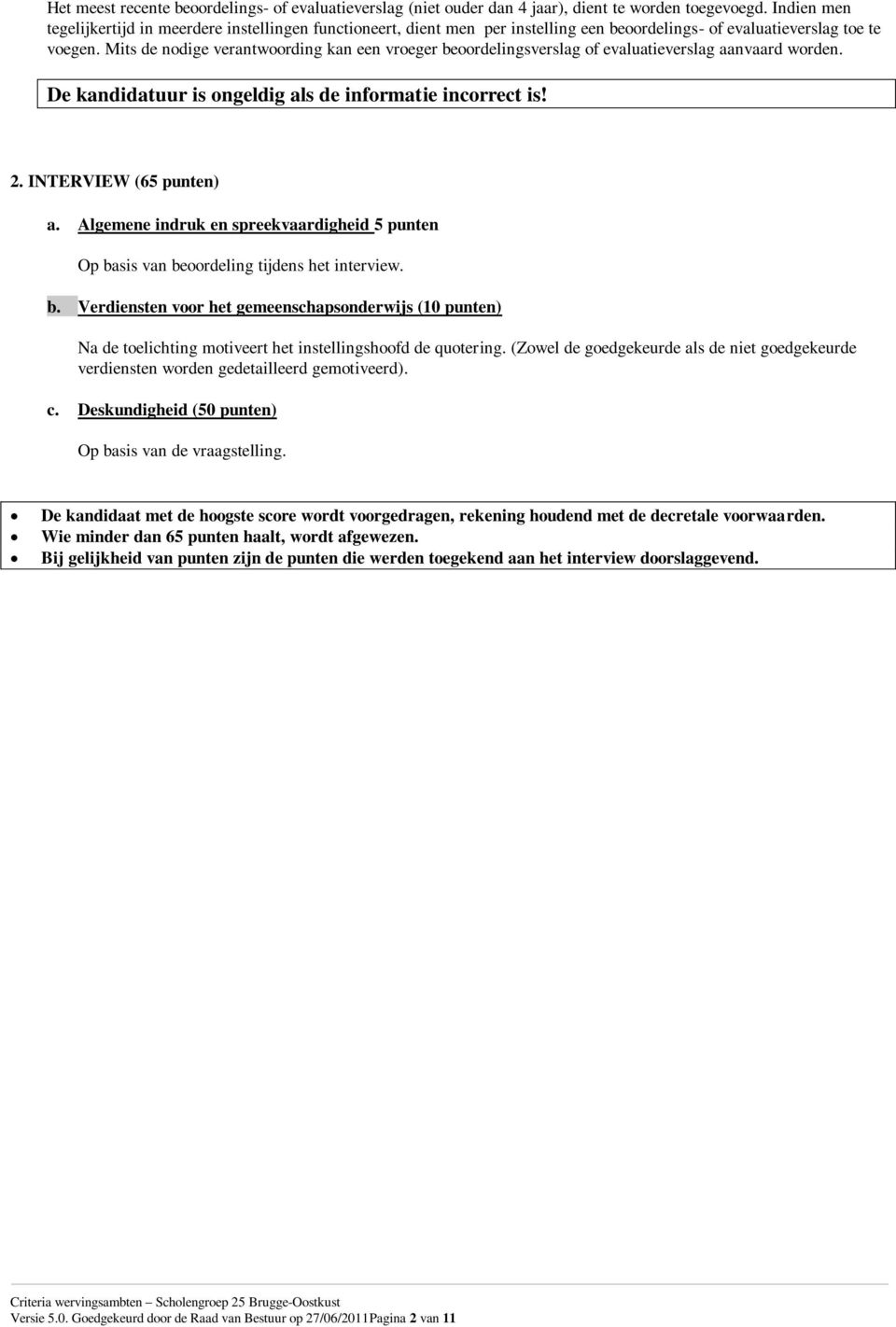 Mits de nodige verantwoording kan een vroeger beoordelingsverslag of evaluatieverslag aanvaard worden. De kandidatuur is ongeldig als de informatie incorrect is! 2. INTERVIEW (65 punten) a.