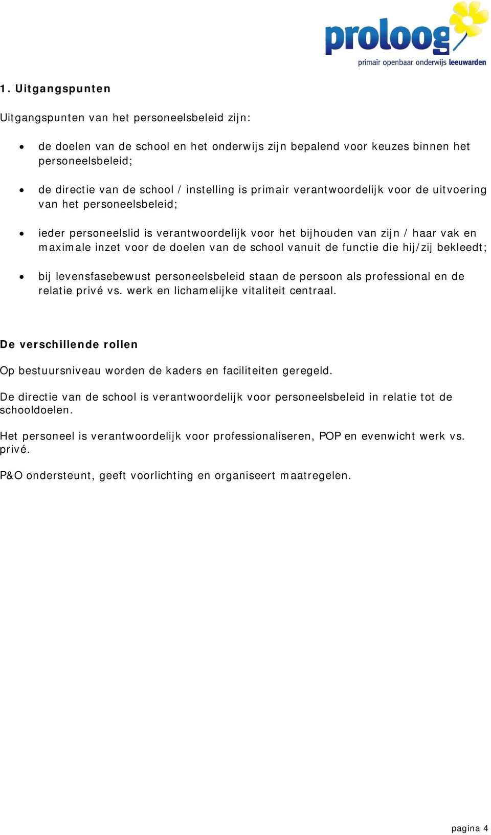 vanuit de functie die hij/zij bekleedt; bij levensfasebewust personeelsbeleid staan de persoon als professional en de relatie privé vs. werk en lichamelijke vitaliteit centraal.