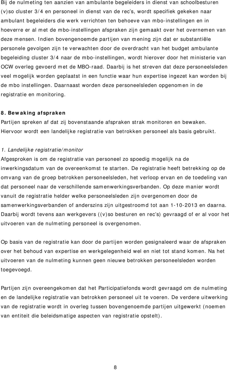 Indien bovengenoemde partijen van mening zijn dat er substantiële personele gevolgen zijn te verwachten door de overdracht van het budget ambulante begeleiding cluster 3/4 naar de mbo-instellingen,