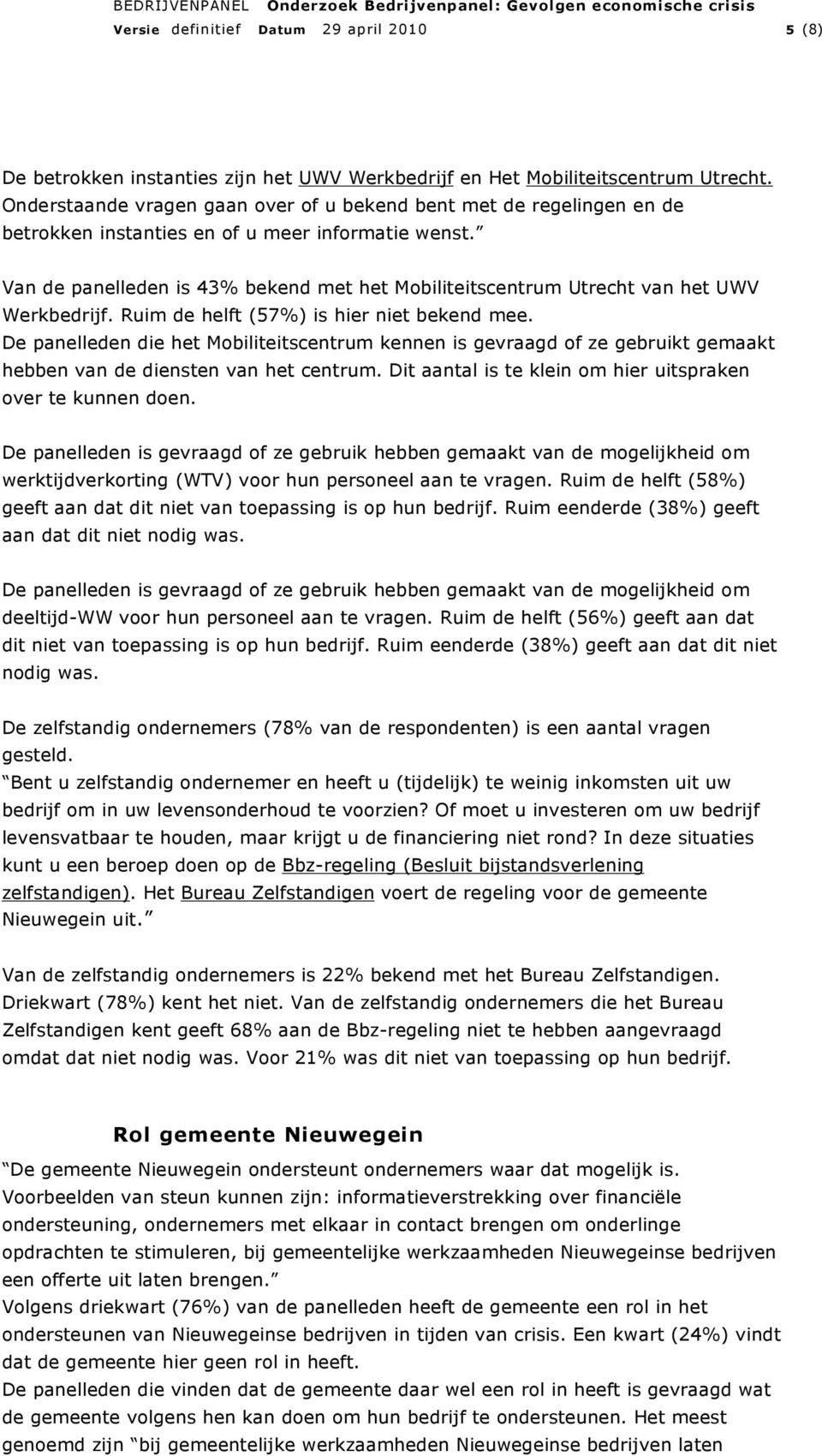 Van de panelleden is 43% bekend met het Mobiliteitscentrum Utrecht van het UWV Werkbedrijf. Ruim de helft (57%) is hier niet bekend mee.