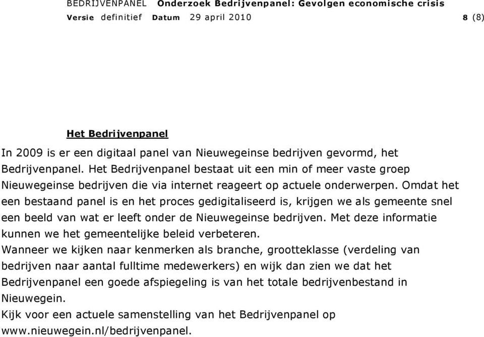 Omdat het een bestaand panel is en het proces gedigitaliseerd is, krijgen we als gemeente snel een beeld van wat er leeft onder de Nieuwegeinse bedrijven.