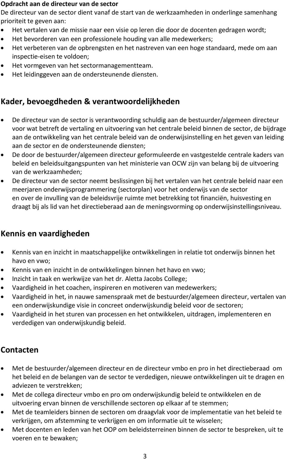 inspectie eisen te voldoen; Het vormgeven van het sectormanagementteam. Het leidinggeven aan de ondersteunende diensten.