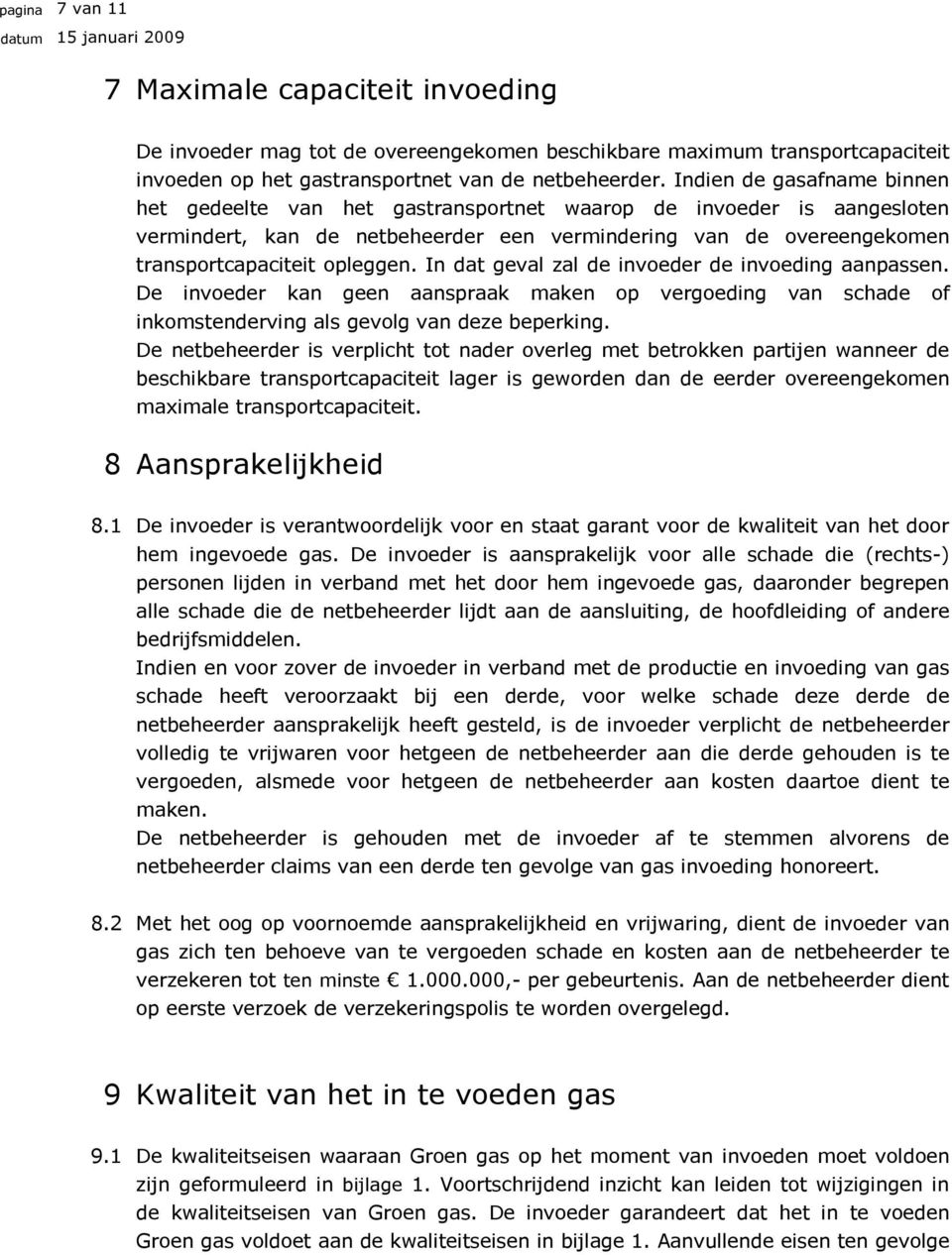 In dat geval zal de invoeder de invoeding aanpassen. De invoeder kan geen aanspraak maken op vergoeding van schade of inkomstenderving als gevolg van deze beperking.