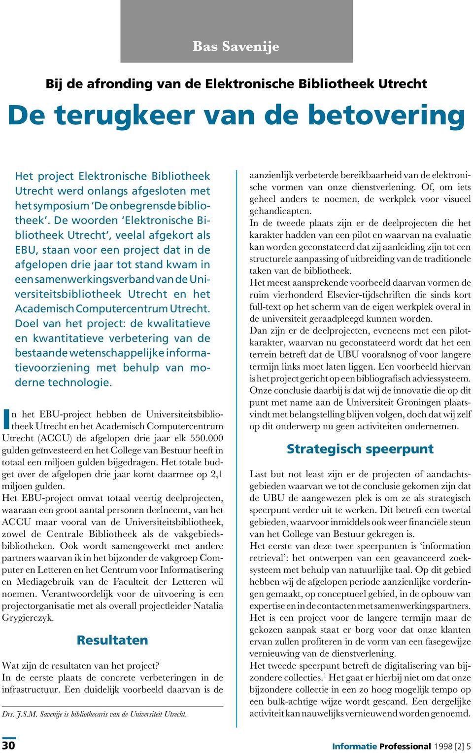 De woorden Elektronische Bibliotheek Utrecht, veelal afgekort als EBU, staan voor een project dat in de afgelopen drie jaar tot stand kwam in een samenwerkingsverband van de Universiteitsbibliotheek