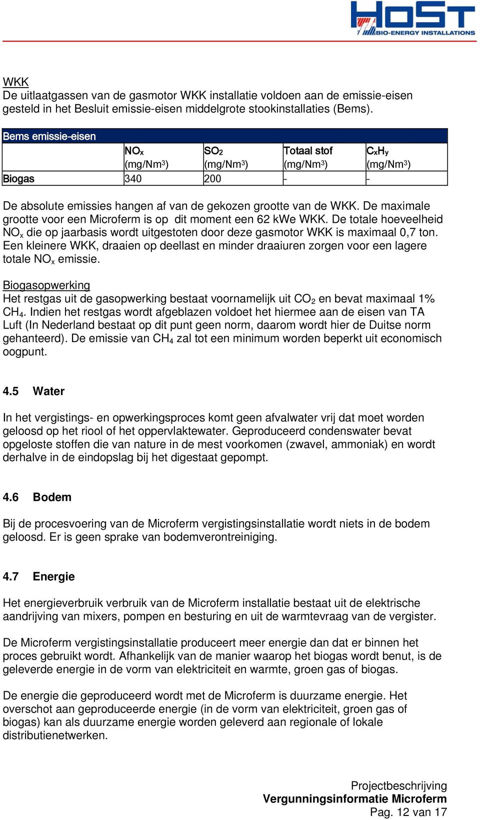 De maximale grootte voor een Microferm is op dit moment een 62 kwe WKK. De totale hoeveelheid NO x die op jaarbasis wordt uitgestoten door deze gasmotor WKK is maximaal 0,7 ton.