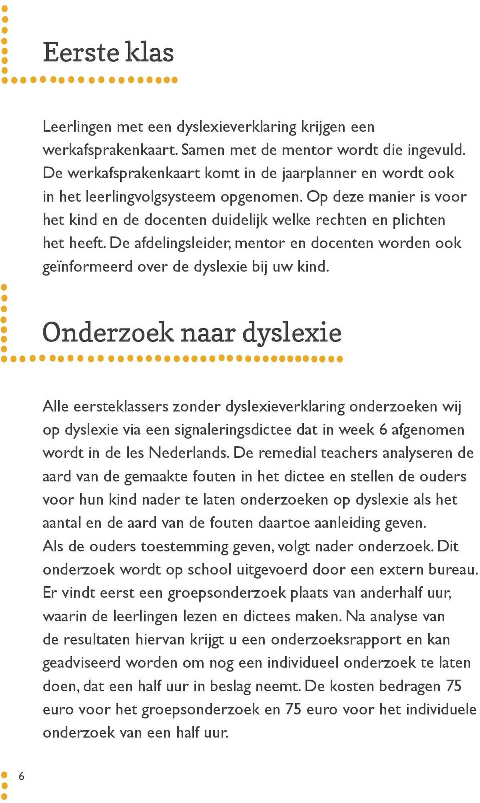 De afdelingsleider, mentor en docenten worden ook geïnformeerd over de dyslexie bij uw kind.