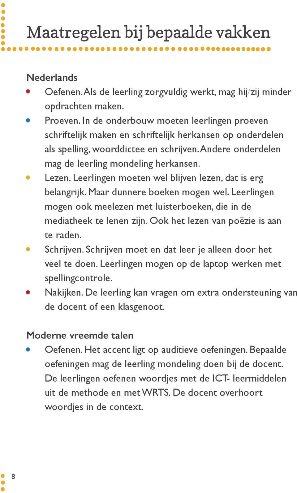 Lezen. Leerlingen moeten wel blijven lezen, dat is erg belangrijk. Maar dunnere boeken mogen wel. Leerlingen mogen ook meelezen met luisterboeken, die in de mediatheek te lenen zijn.