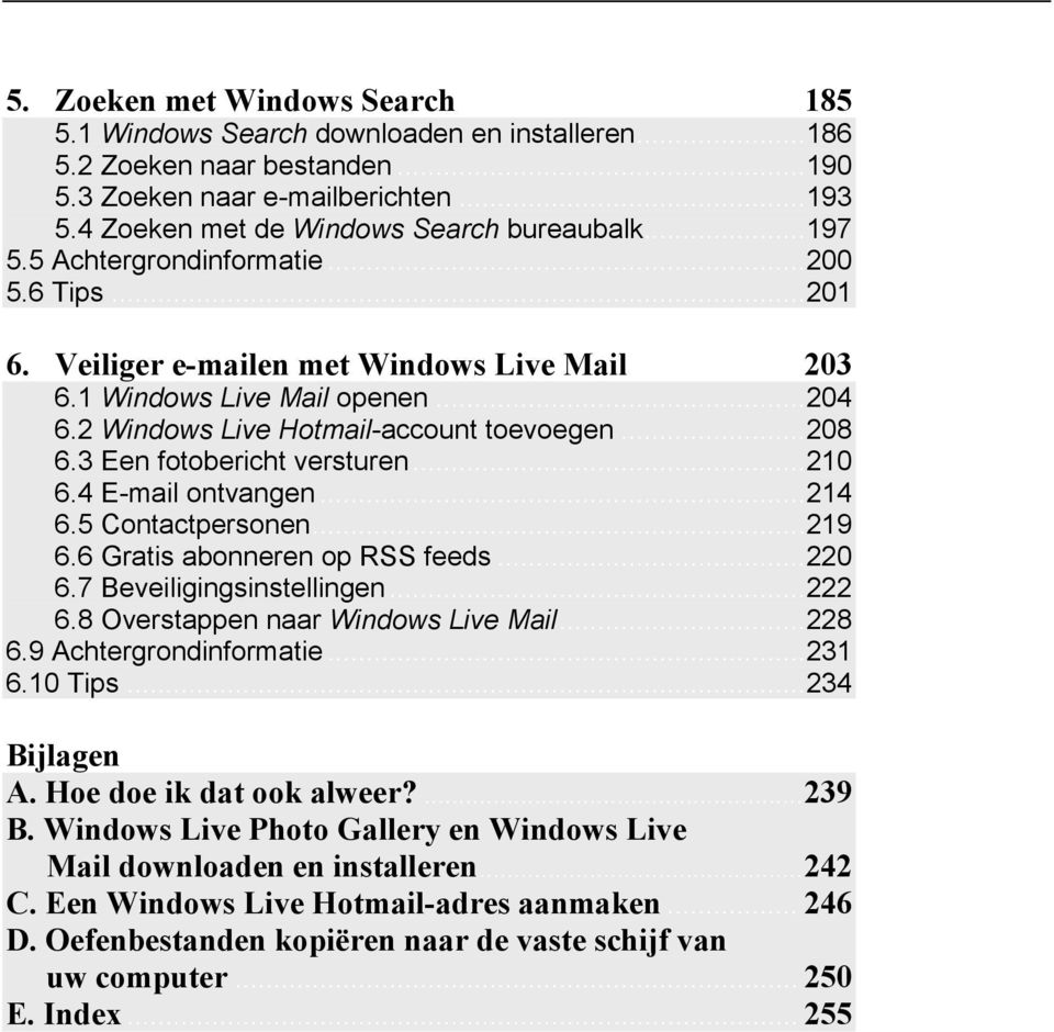 2 Windows Live Hotmail-account toevoegen... 208 6.3 Een fotobericht versturen... 210 6.4 E-mail ontvangen... 214 6.5 Contactpersonen... 219 6.6 Gratis abonneren op RSS feeds... 220 6.