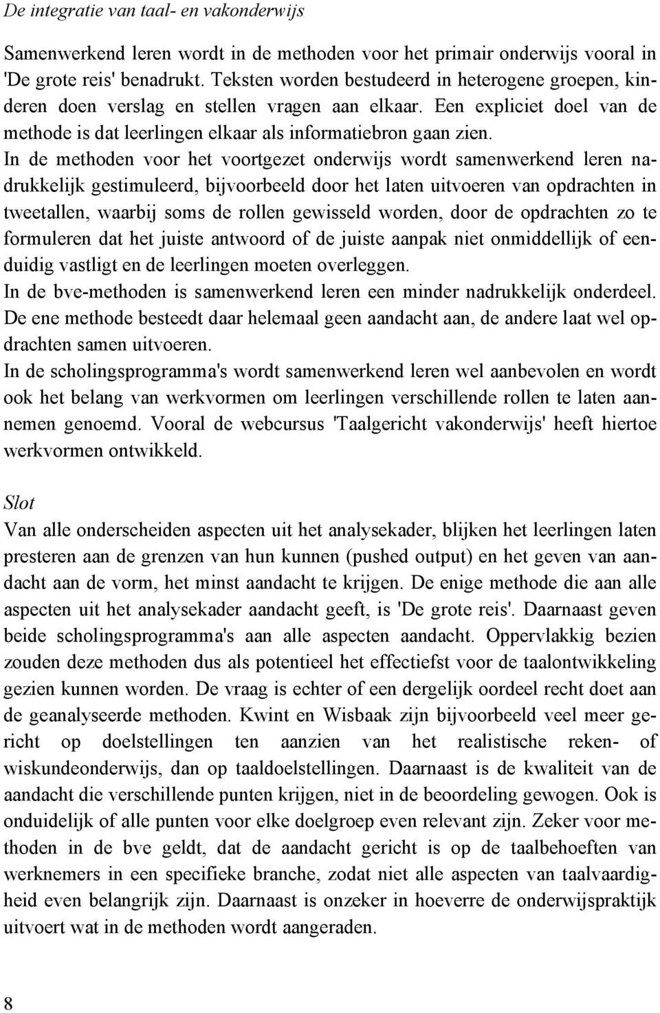 In de methoden voor het voortgezet onderwijs wordt samenwerkend leren nadrukkelijk gestimuleerd, bijvoorbeeld door het laten uitvoeren van opdrachten in tweetallen, waarbij soms de rollen gewisseld