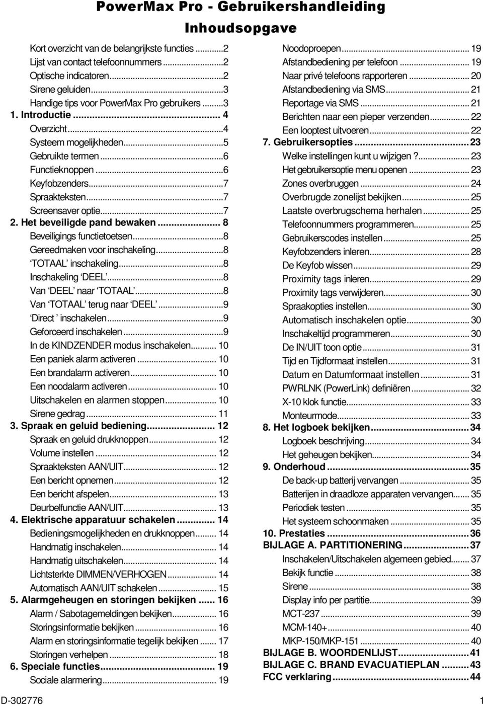 ..7 Screensaver optie...7 2. Het beveiligde pand bewaken... 8 Beveiligings functietoetsen...8 Gereedmaken voor inschakeling...8 TOTAAL inschakeling...8 Inschakeling DEEL...8 Van DEEL naar TOTAAL.