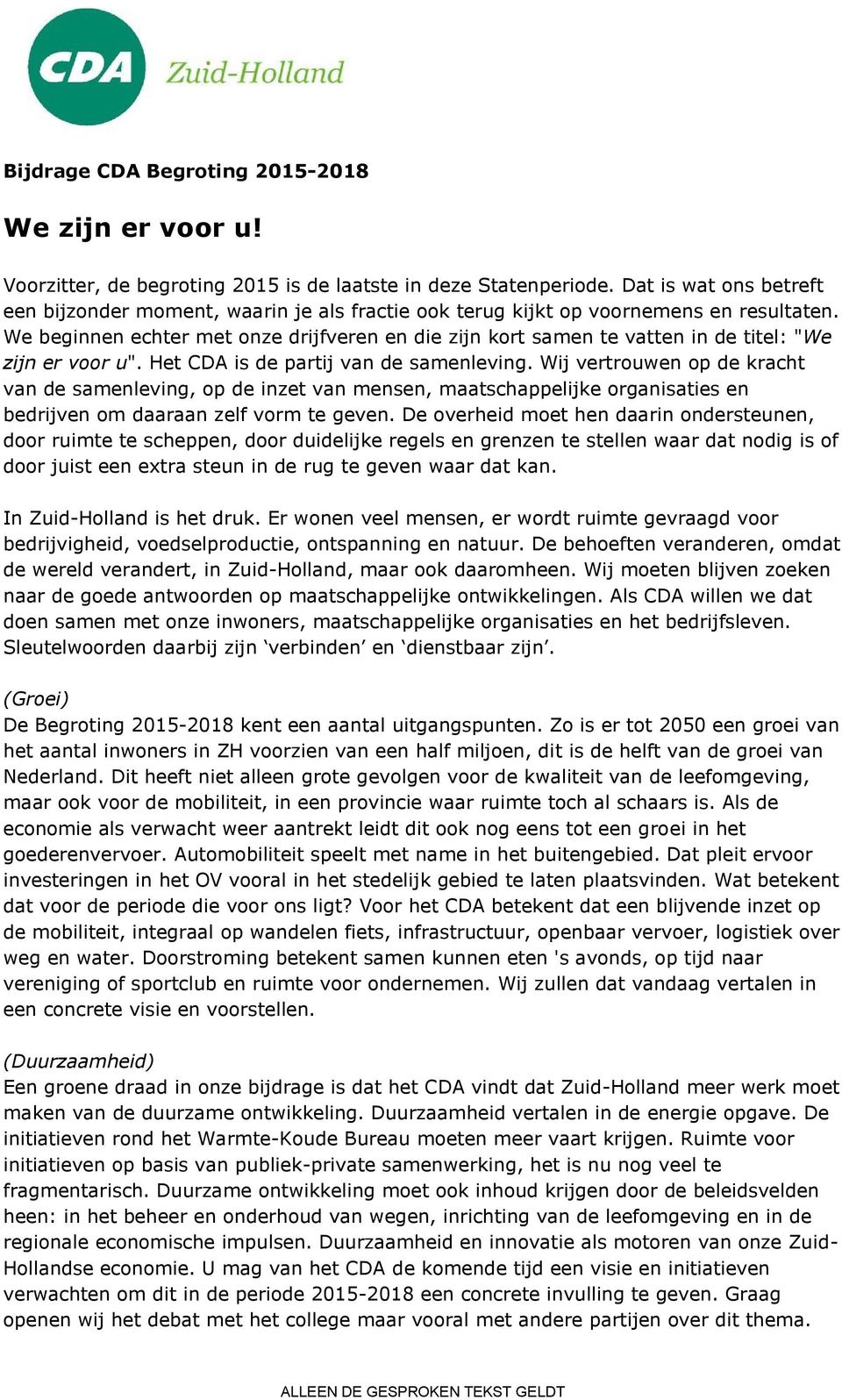 We beginnen echter met onze drijfveren en die zijn kort samen te vatten in de titel: "We zijn er voor u". Het CDA is de partij van de samenleving.